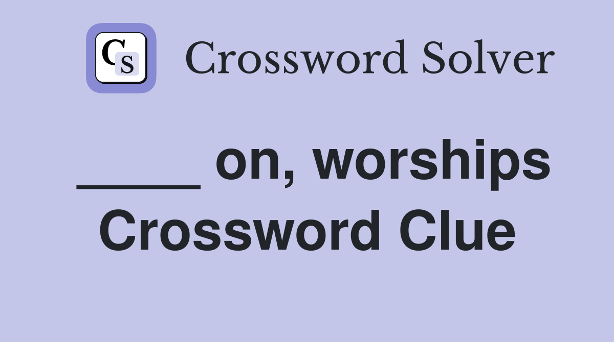 ____ on, worships Crossword Clue