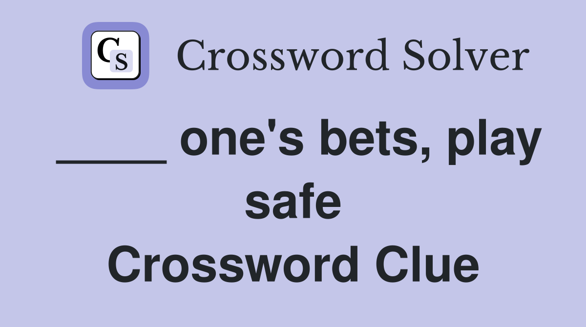 ____ one's bets, play safe Crossword Clue