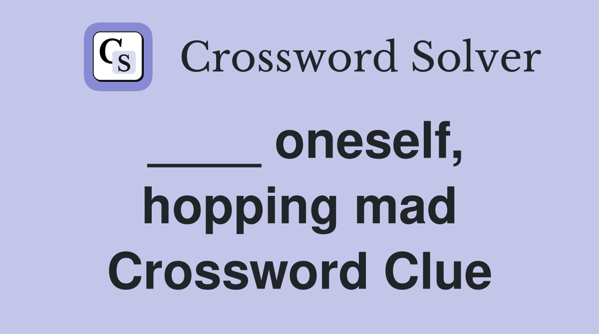 ____ oneself, hopping mad Crossword Clue