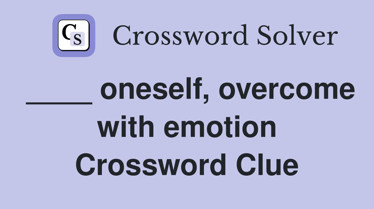 ____ oneself, overcome with emotion Crossword Clue