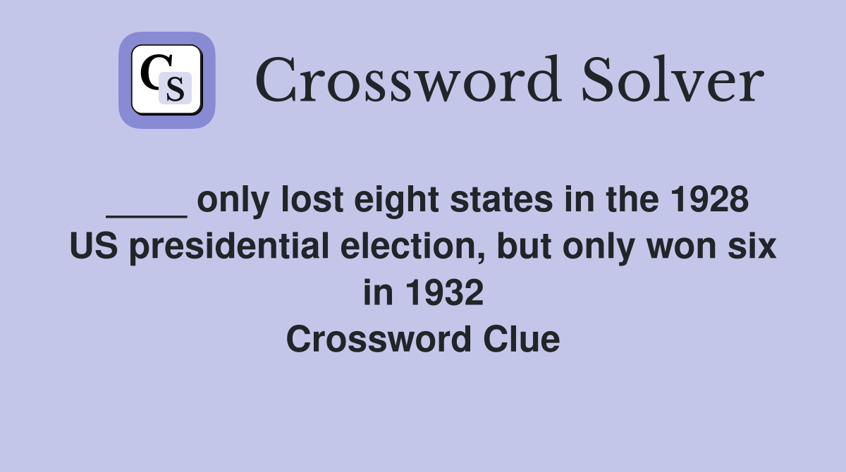 ____ only lost eight states in the 1928 US presidential election, but only won six in 1932 Crossword Clue