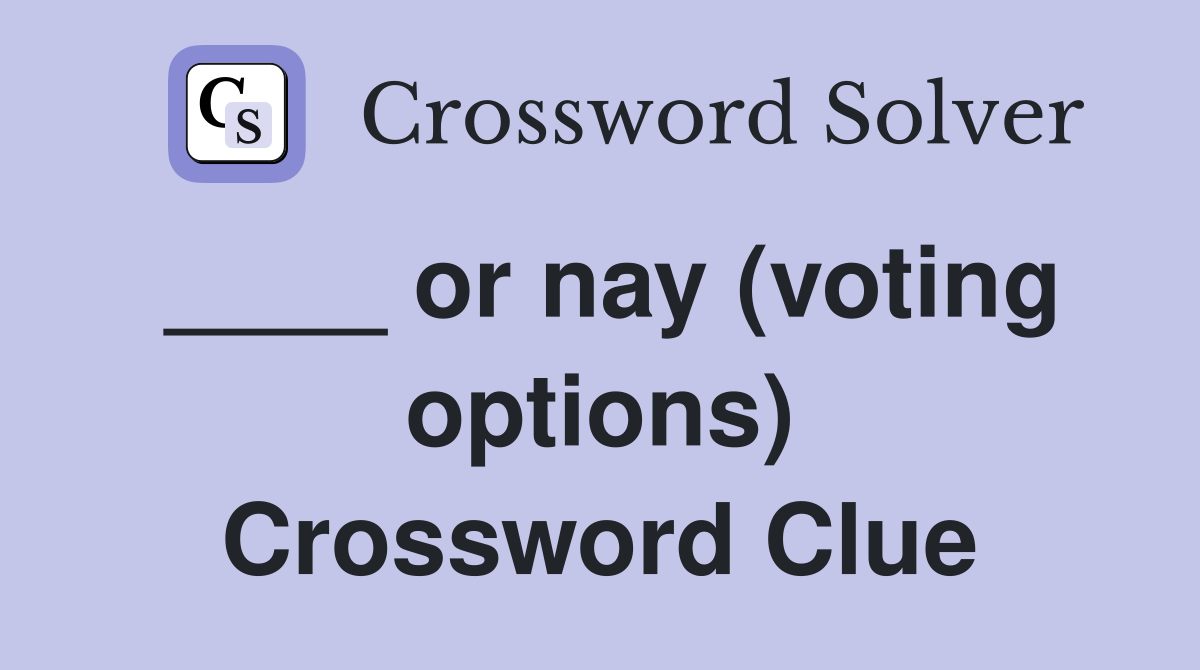 ____ or nay (voting options) Crossword Clue