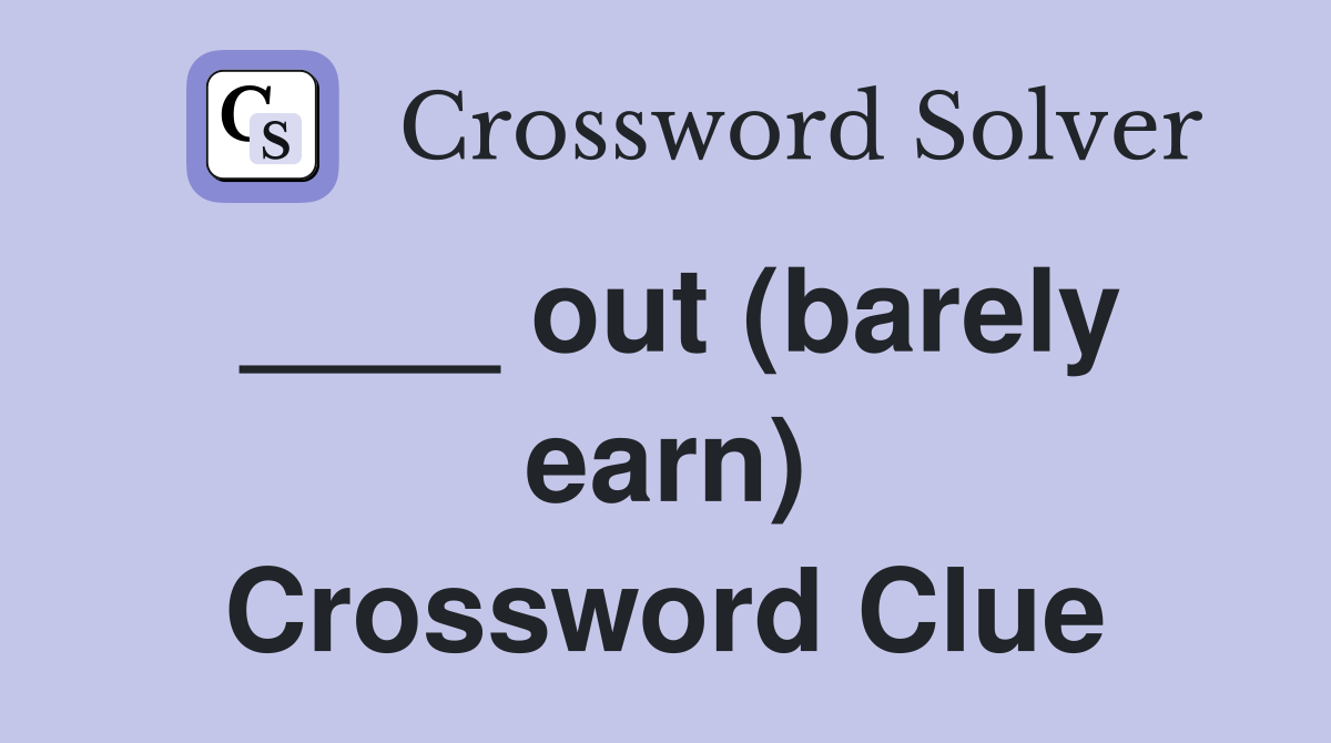 ____ out (barely earn) Crossword Clue