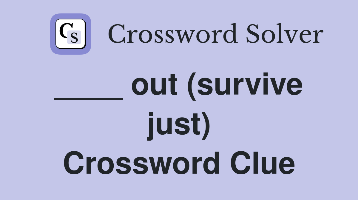 ____ out (survive  just) Crossword Clue