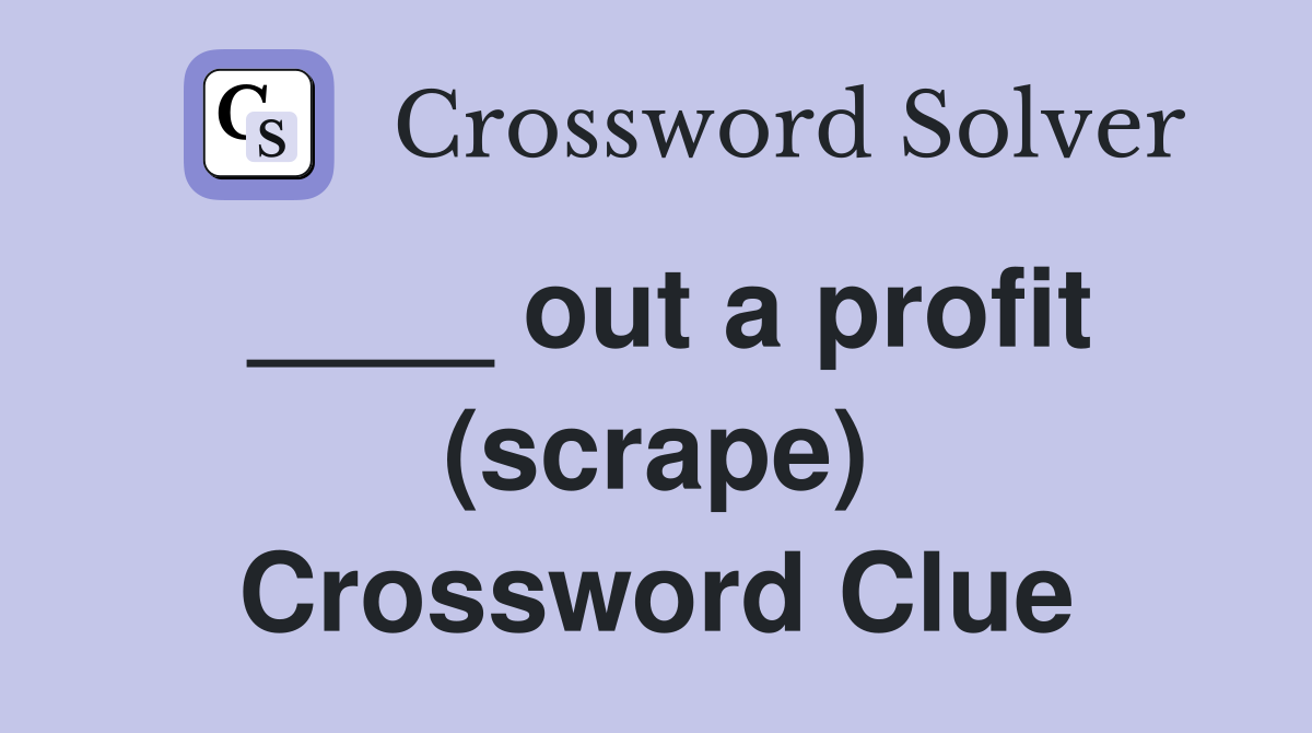 ____ out a profit (scrape) Crossword Clue