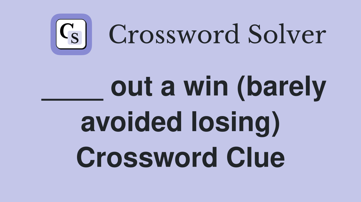____ out a win (barely avoided losing) Crossword Clue