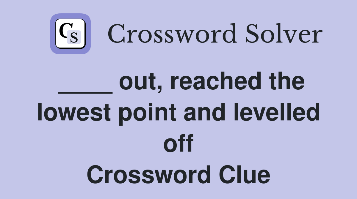 ____ out, reached the lowest point and levelled off Crossword Clue
