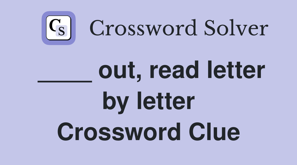 ____ out, read letter by letter Crossword Clue