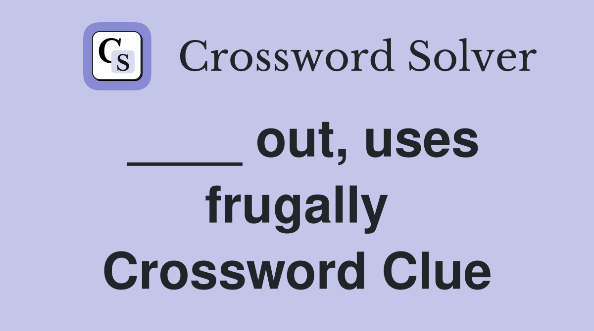 ____ out, uses frugally Crossword Clue