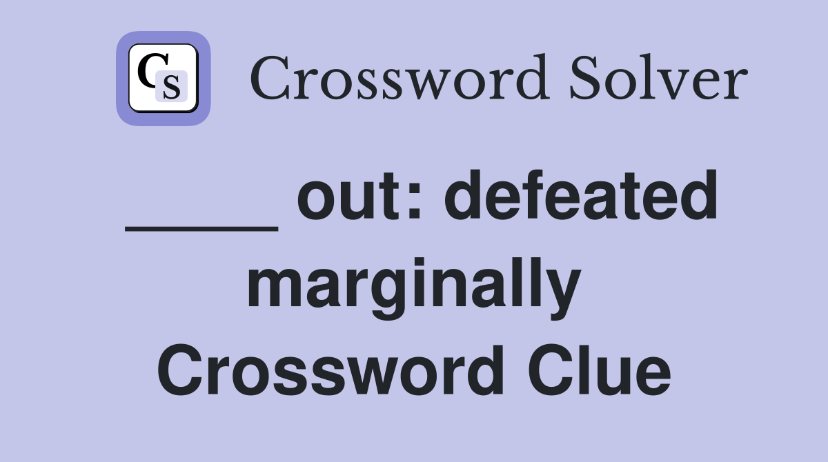 ____ out: defeated marginally Crossword Clue