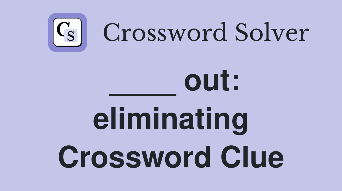 ____ out: eliminating Crossword Clue