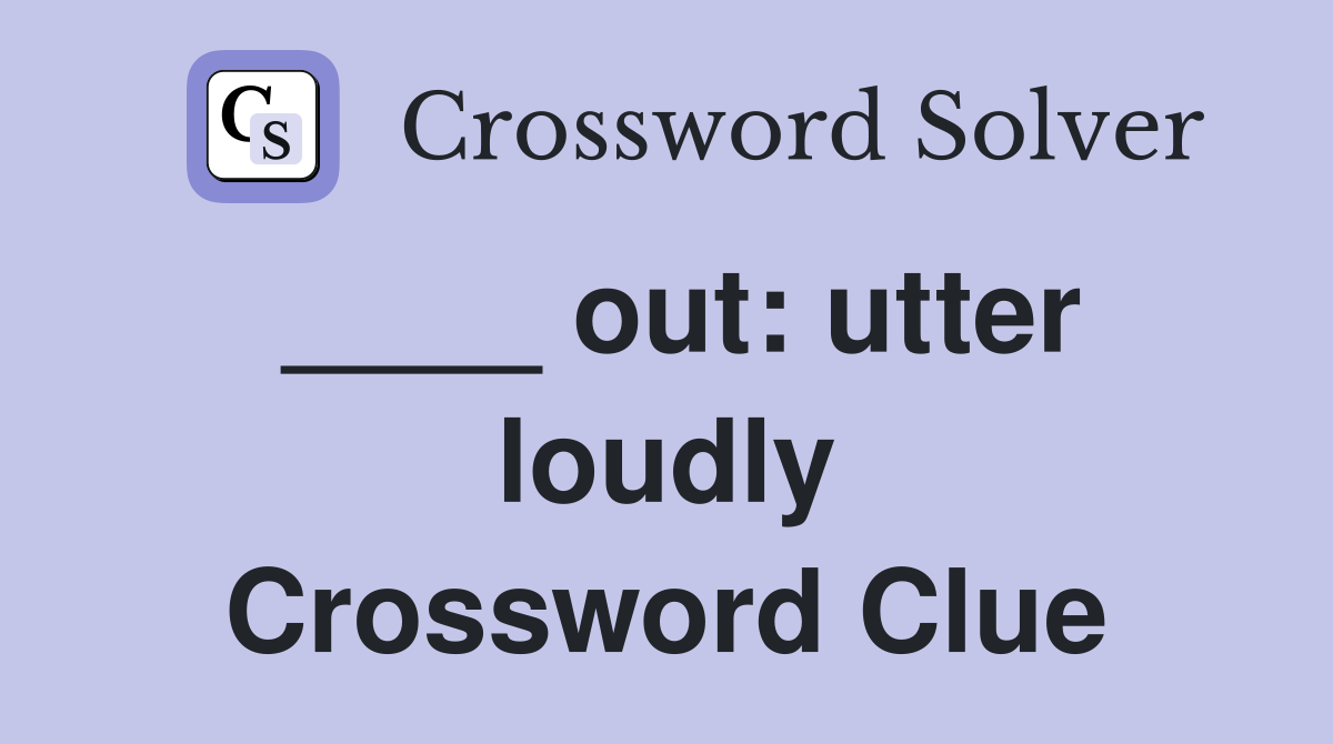 ____ out: utter loudly Crossword Clue