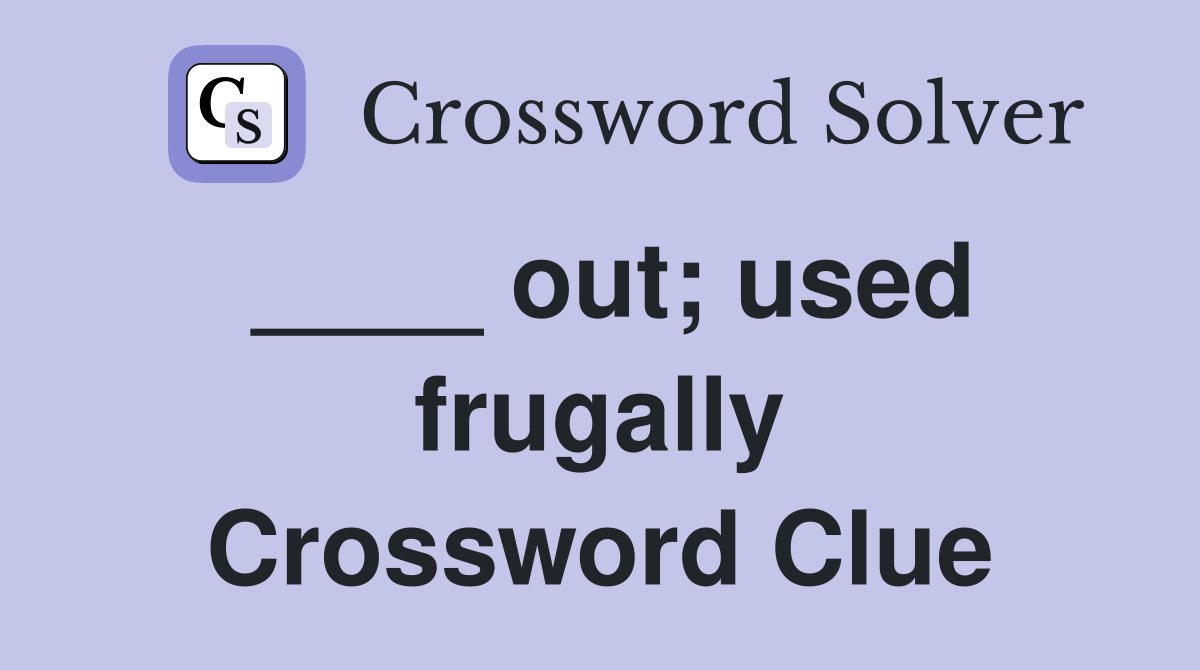 ____ out; used frugally Crossword Clue