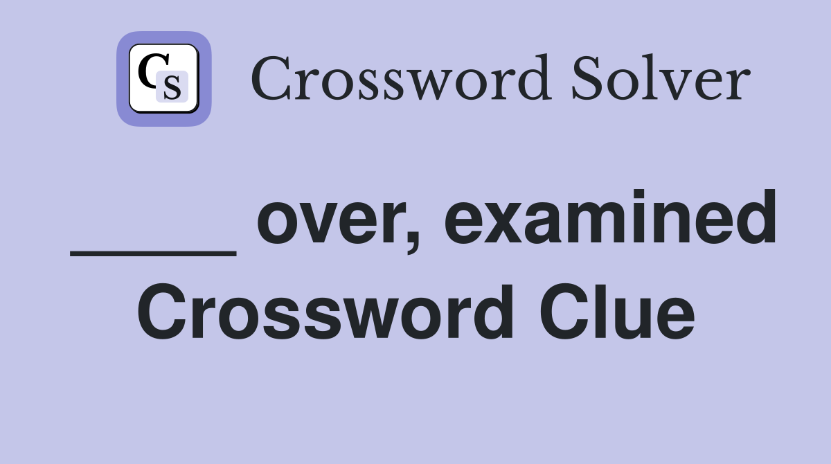 ____ over, examined Crossword Clue