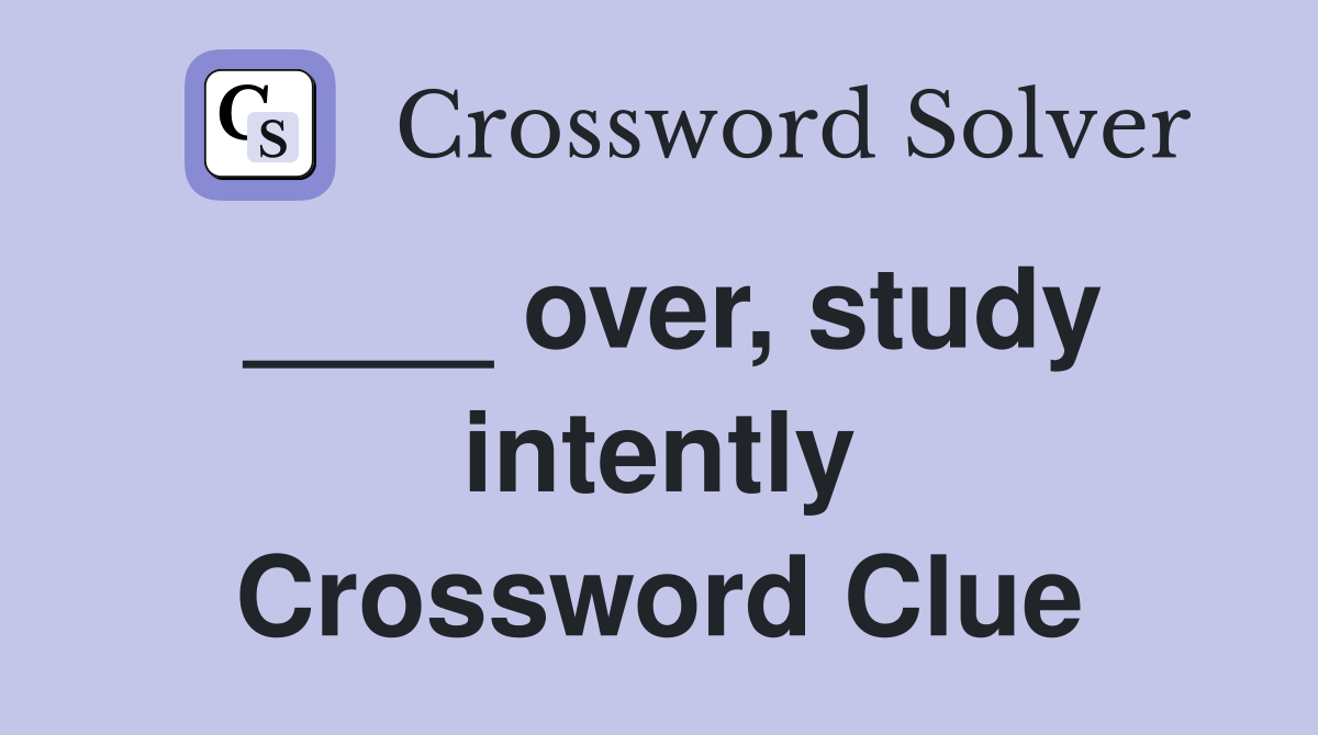 ____ over, study intently Crossword Clue
