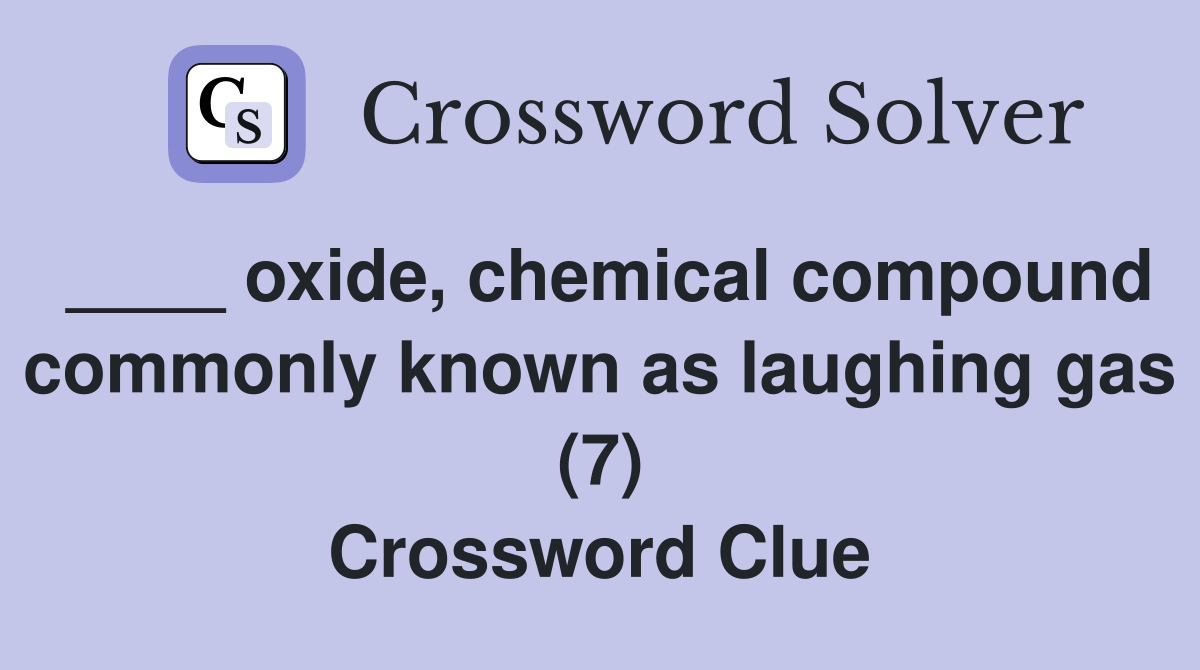 ____ oxide, chemical compound commonly known as laughing gas (7) Crossword Clue