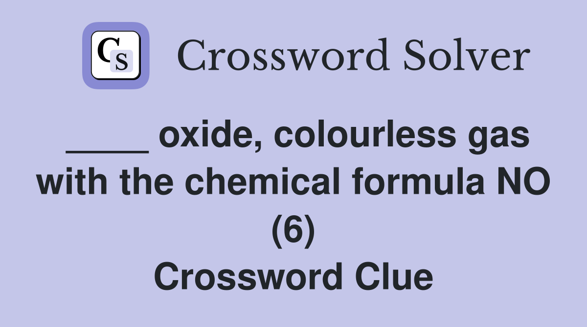 ____ oxide, colourless gas with the chemical formula NO (6) Crossword Clue