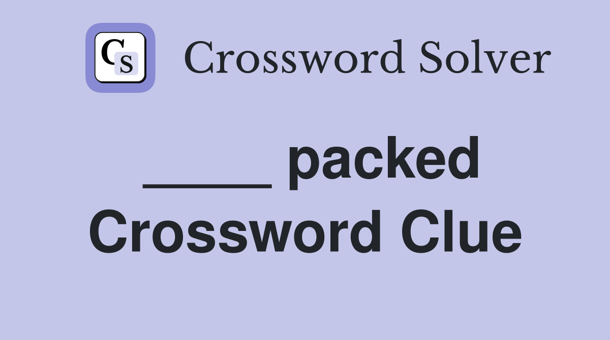 ____ packed Crossword Clue