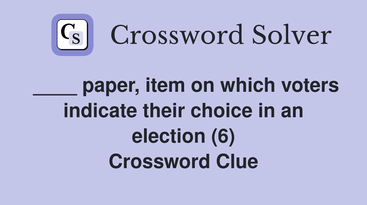 ____ paper, item on which voters indicate their choice in an election (6) Crossword Clue