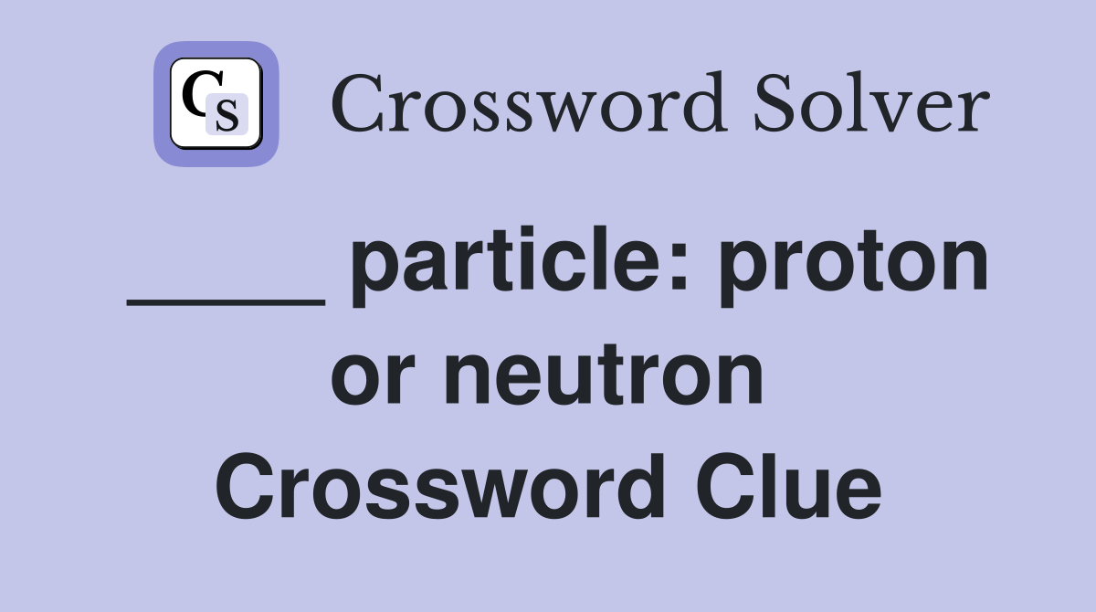 ____ particle: proton or neutron Crossword Clue