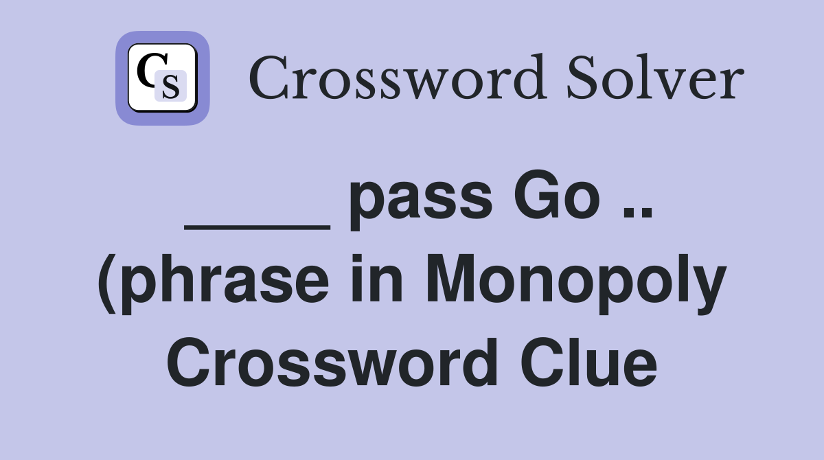 pass Go (phrase in Monopoly): 2 wds Crossword Clue Answers pass Go (phrase in Monopoly): 2 wds Crossword Clue Answers