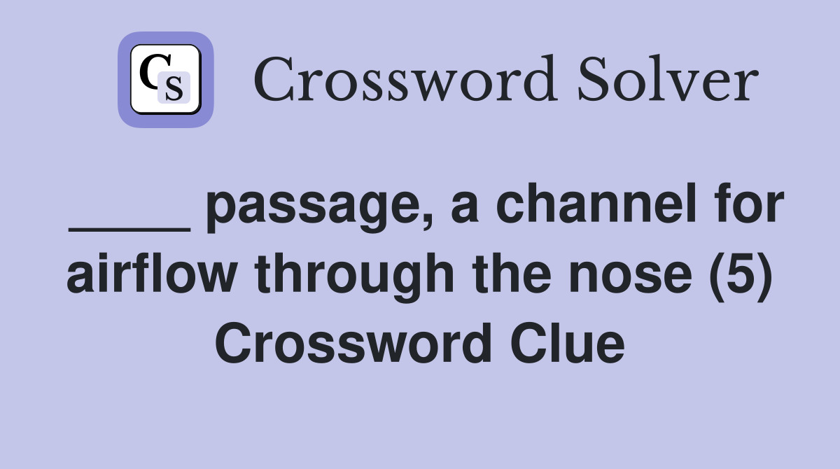 ____ passage, a channel for airflow through the nose (5) Crossword Clue