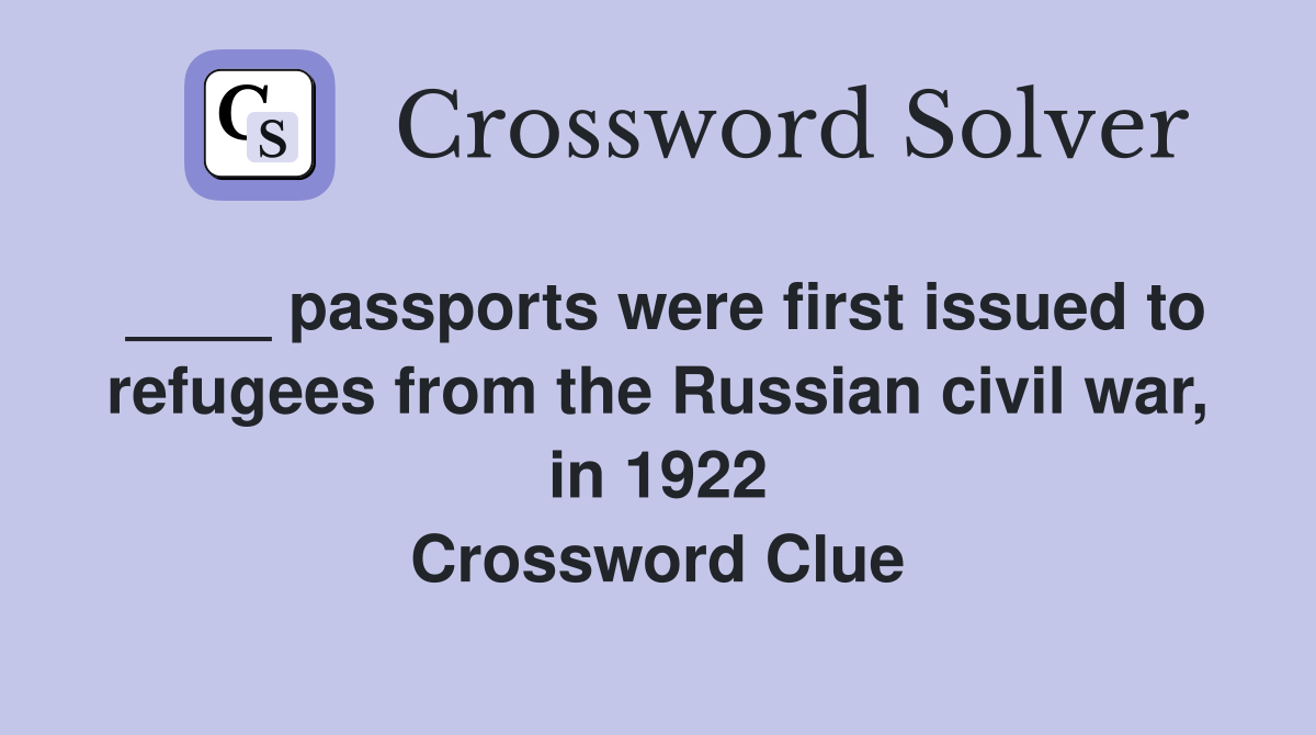 ____ passports were first issued to refugees from the Russian civil war, in 1922 Crossword Clue
