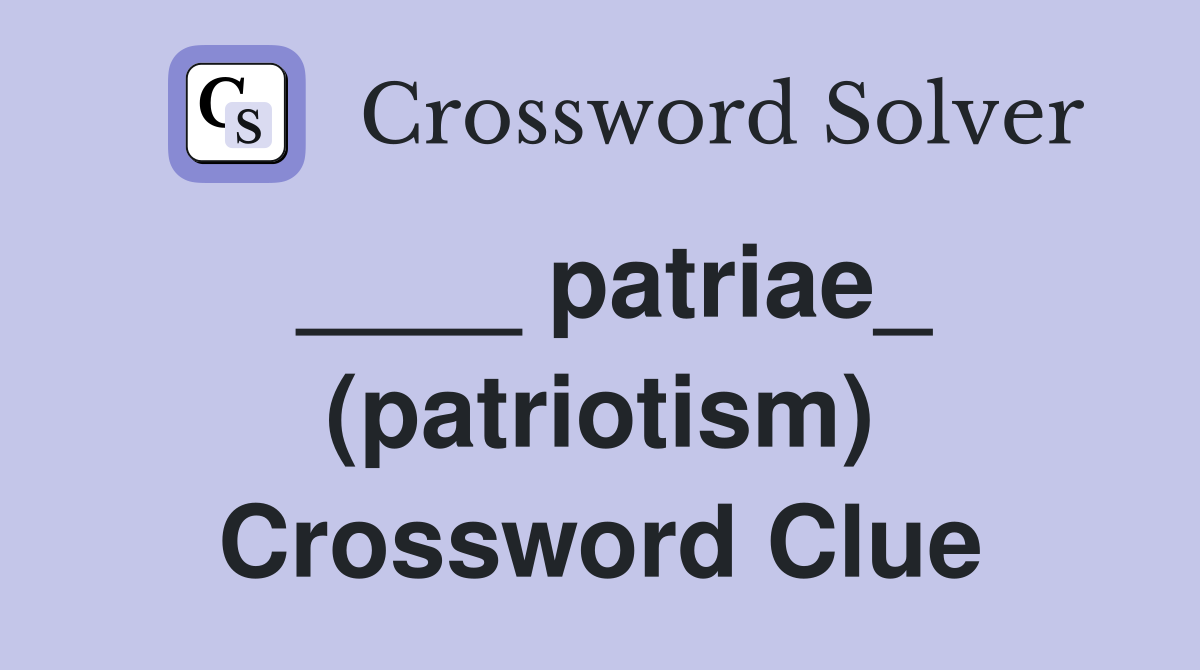 ____ patriae_ (patriotism) Crossword Clue