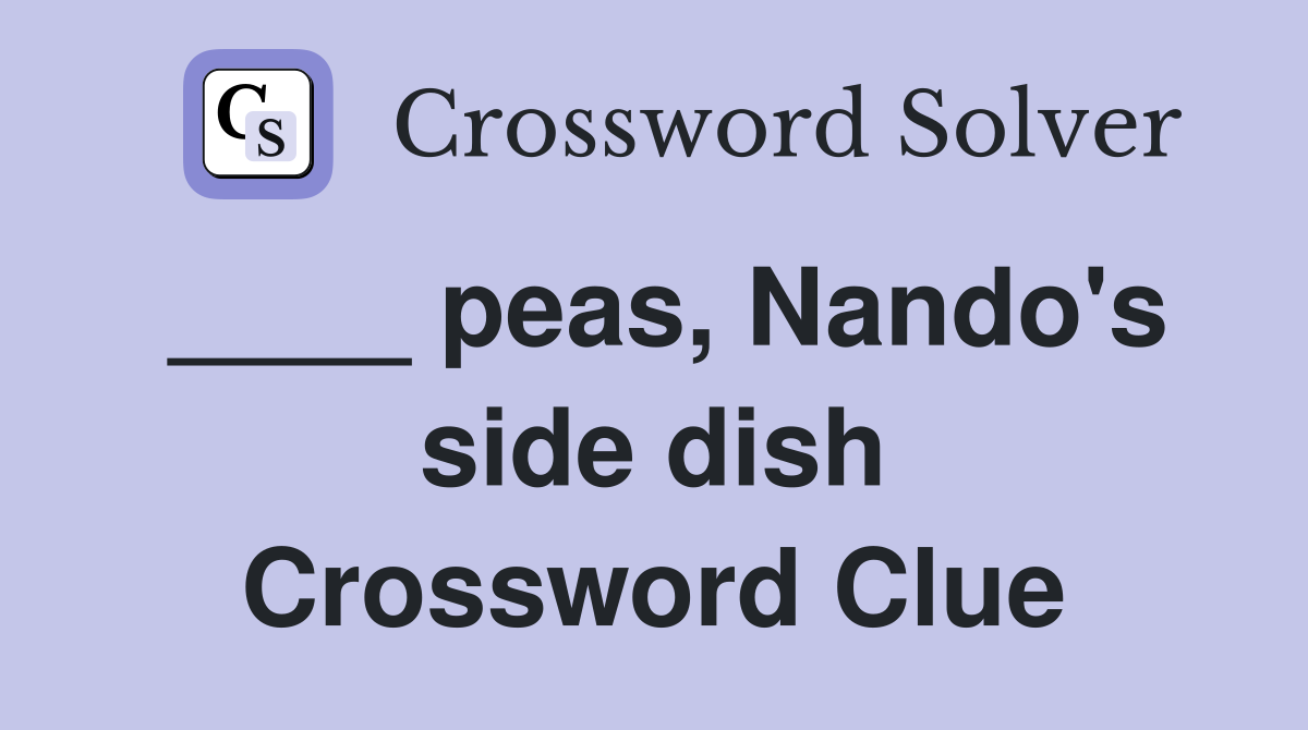 ____ peas, Nando's side dish Crossword Clue