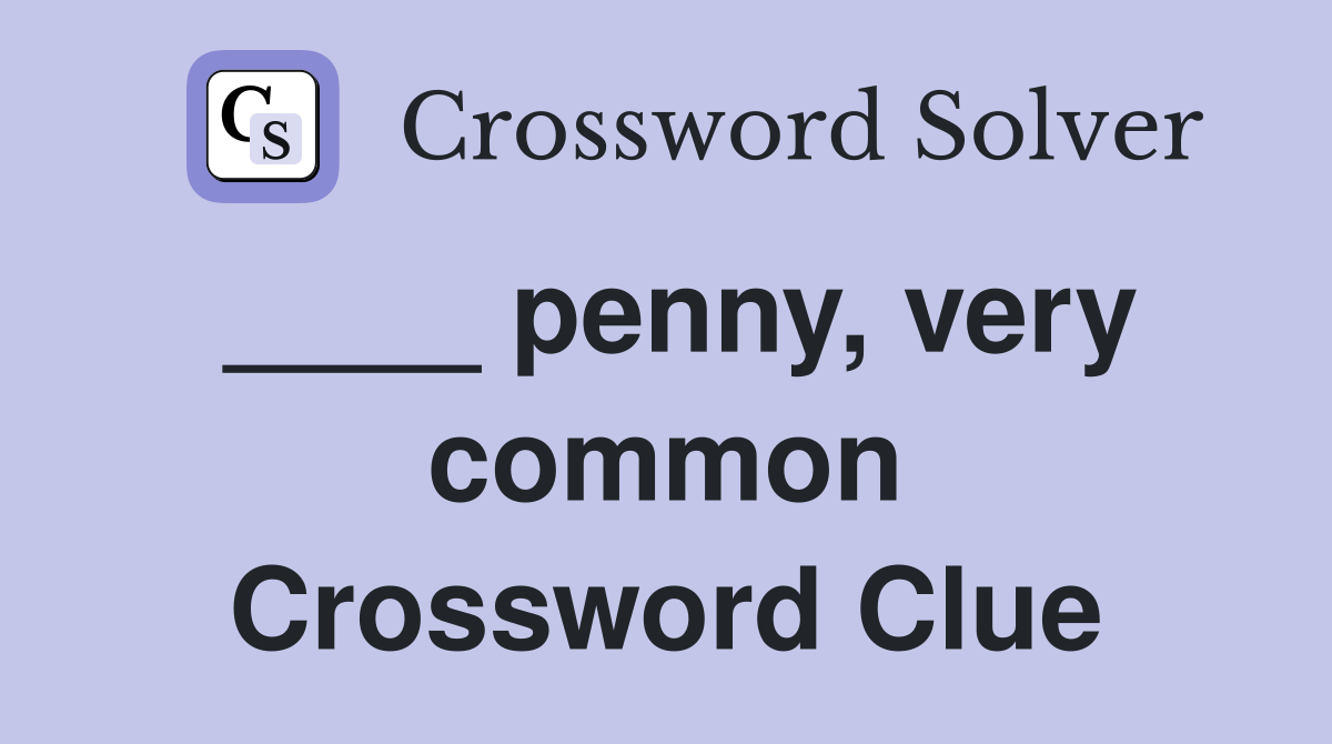 ____ penny, very common Crossword Clue
