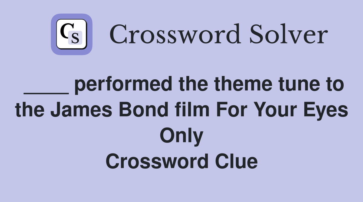 ____ performed the theme tune to the James Bond film For Your Eyes Only Crossword Clue