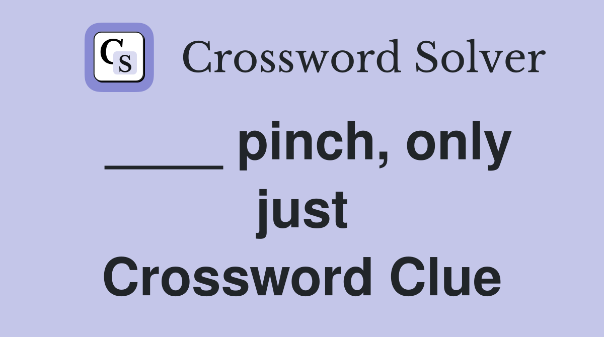____ pinch, only just Crossword Clue