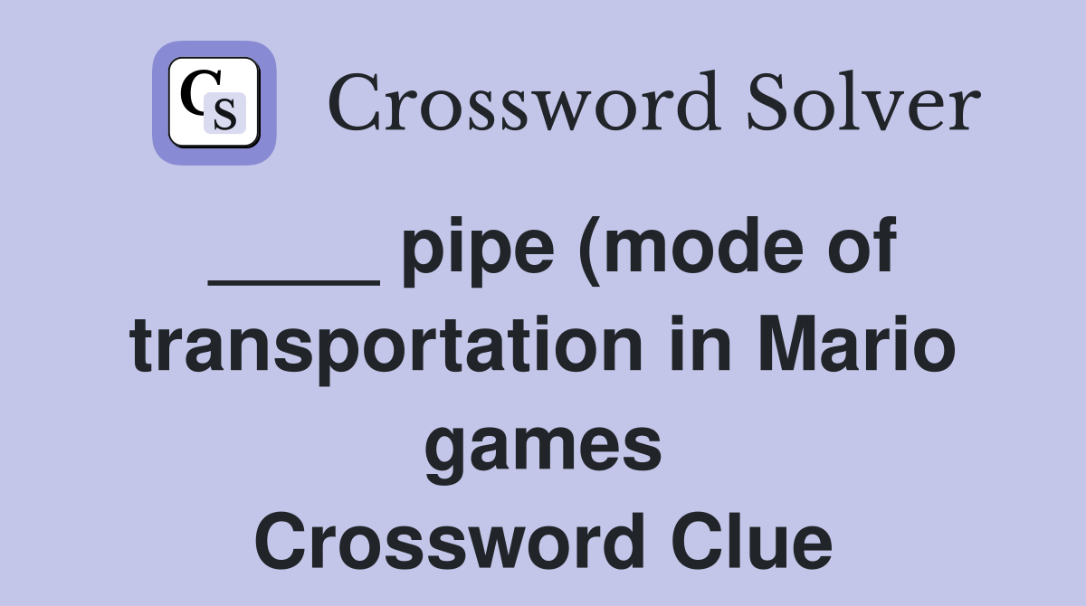 pipe (mode of transportation in Mario games) Crossword Clue Answers pipe (mode of transportation in Mario games) Crossword Clue Answers