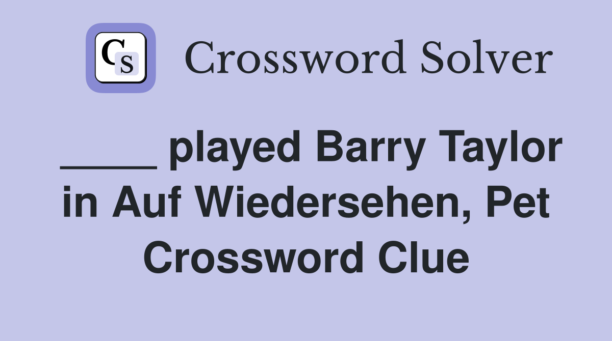 ____ played Barry Taylor in Auf Wiedersehen, Pet Crossword Clue