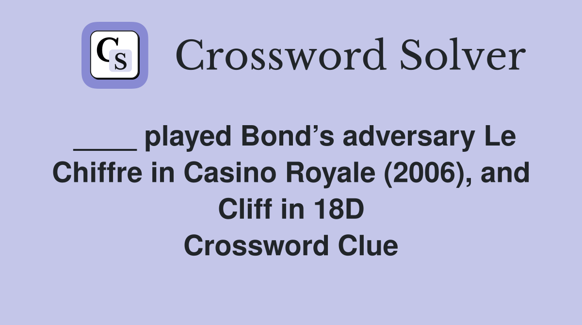 ____ played Bond’s adversary Le Chiffre in Casino Royale (2006), and Cliff in 18D Crossword Clue