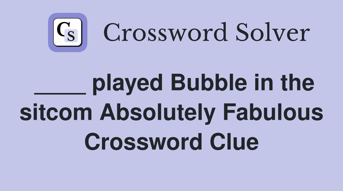____ played Bubble in the sitcom Absolutely Fabulous Crossword Clue