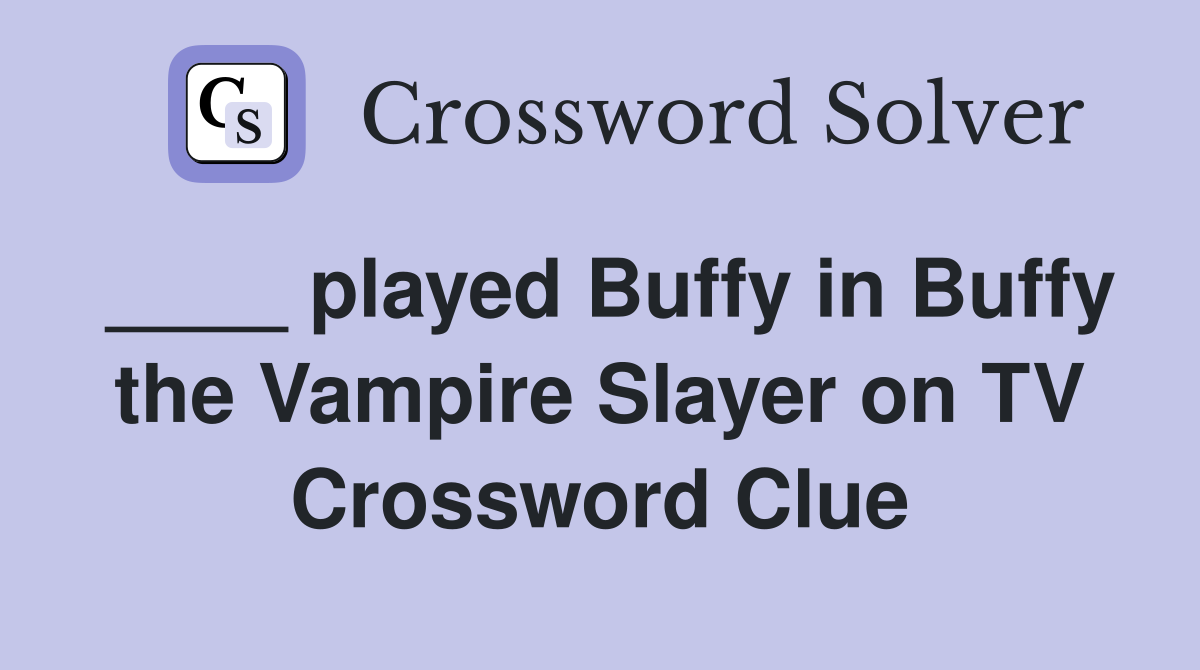 ____ played Buffy in Buffy the Vampire Slayer on TV Crossword Clue