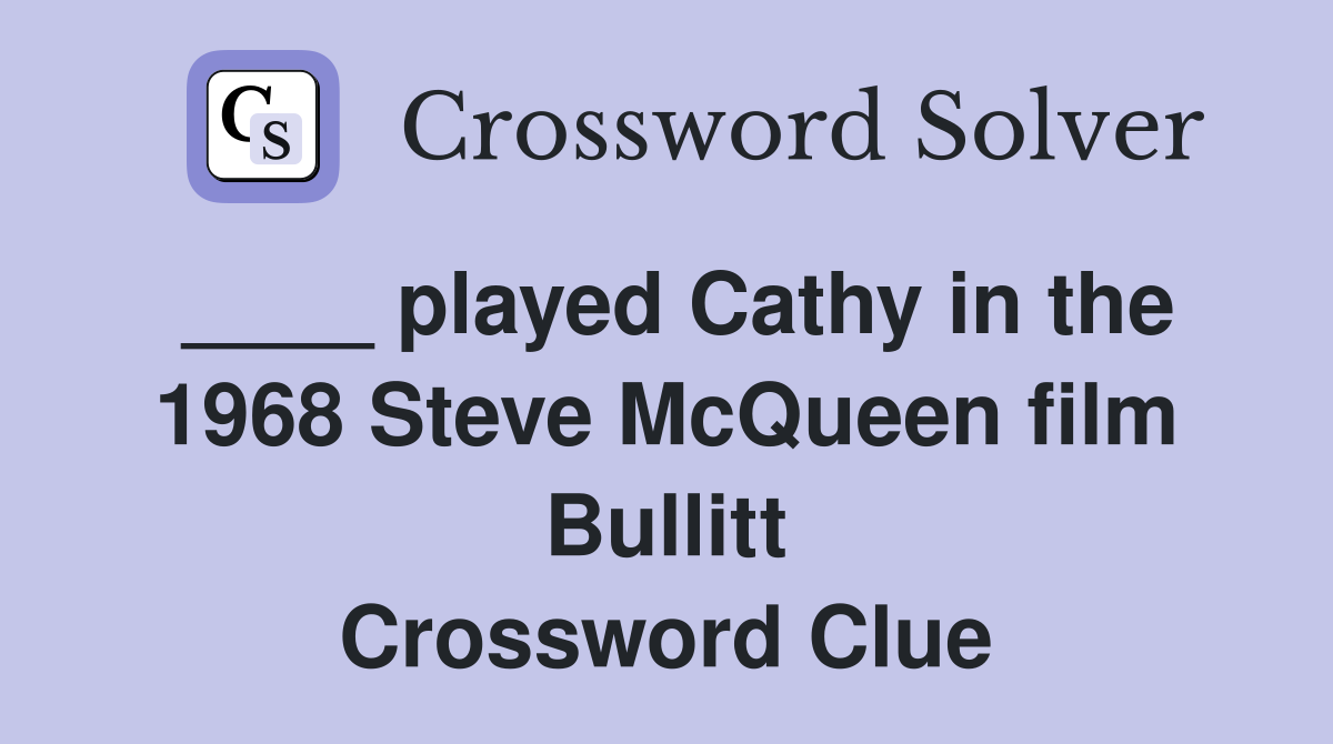 ____ played Cathy in the 1968 Steve McQueen film Bullitt Crossword Clue