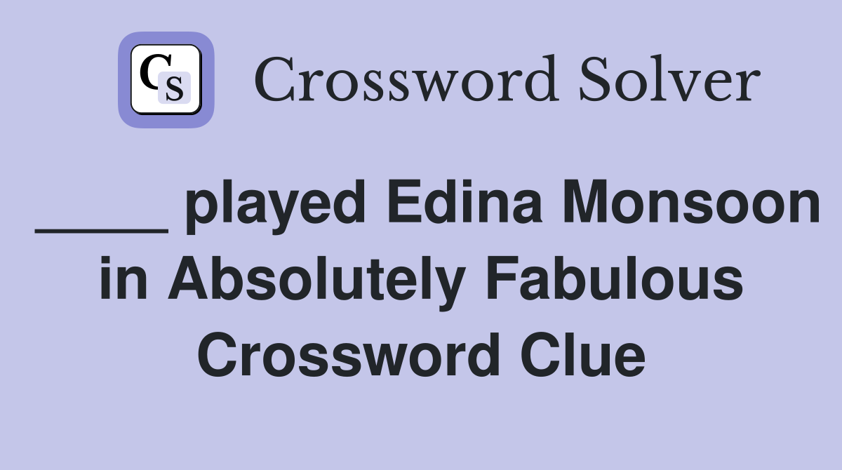 ____ played Edina Monsoon in Absolutely Fabulous Crossword Clue