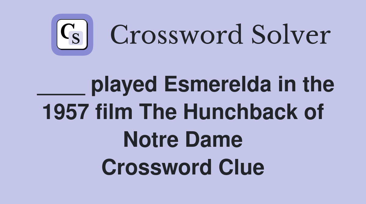 ____ played Esmerelda in the 1957 film The Hunchback of Notre Dame Crossword Clue