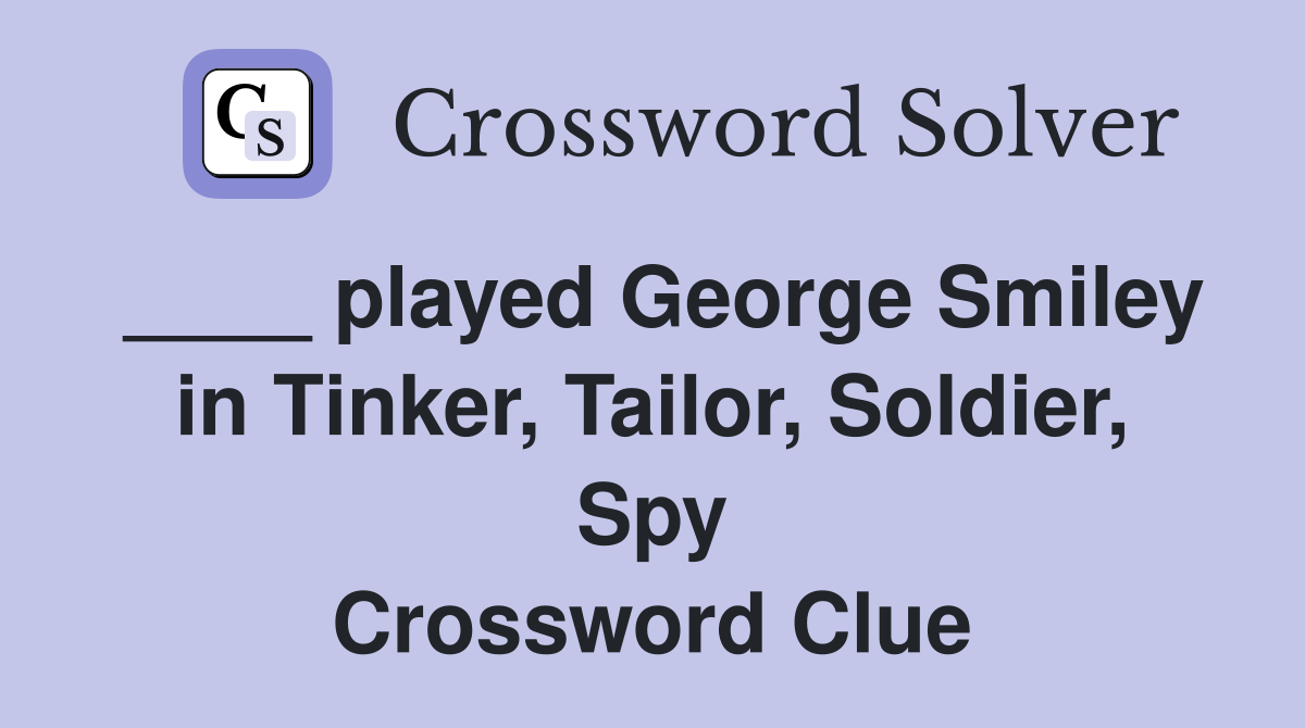 ____ played George Smiley in Tinker, Tailor, Soldier, Spy Crossword Clue