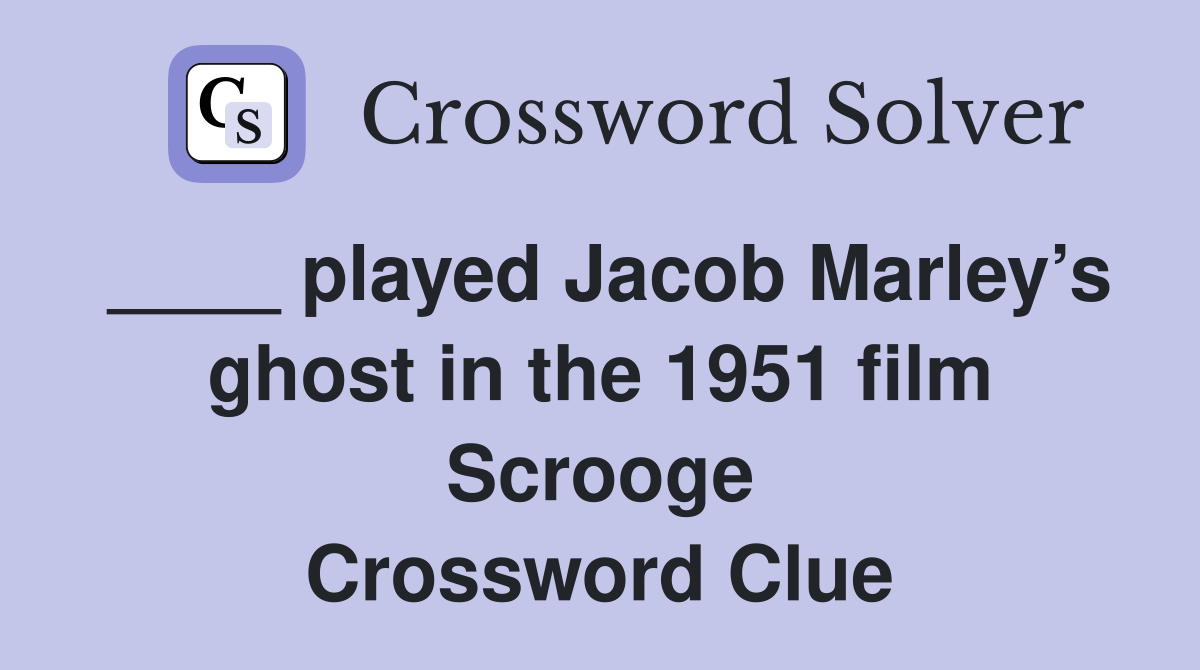 ____ played Jacob Marley’s ghost in the 1951 film Scrooge Crossword Clue