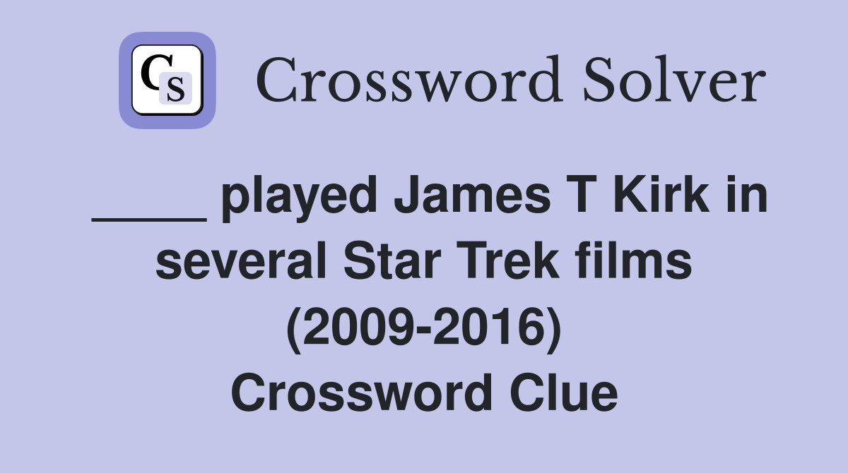 ____ played James T Kirk in several Star Trek films (2009-2016) Crossword Clue