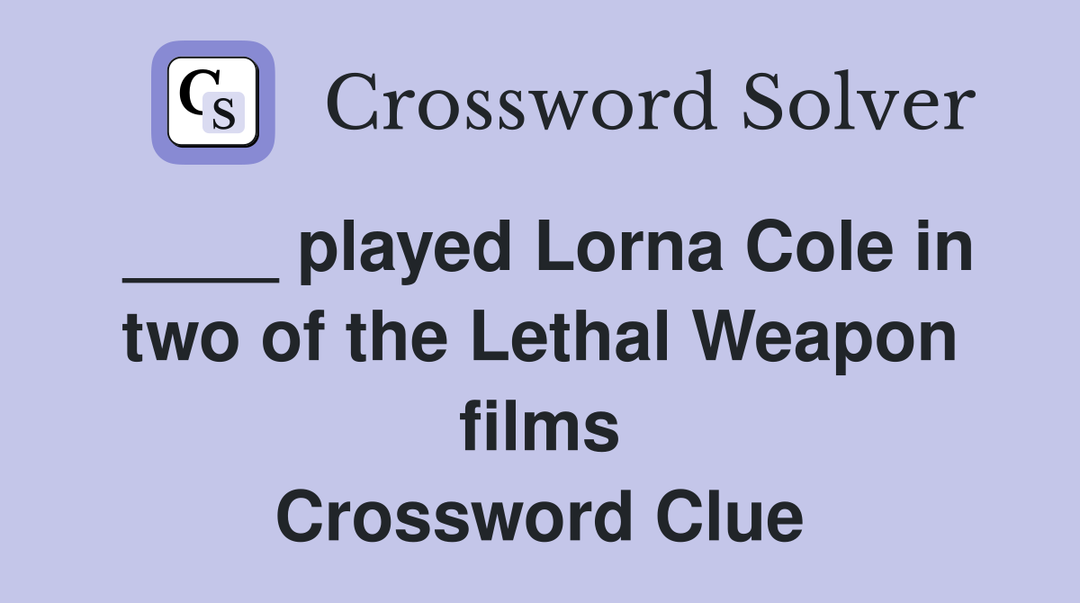 ____ played Lorna Cole in two of the Lethal Weapon films Crossword Clue
