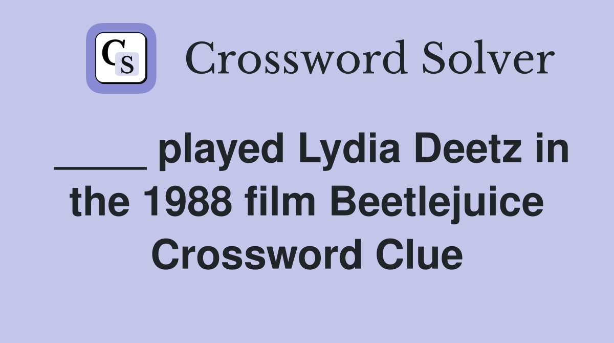 ____ played Lydia Deetz in the 1988 film Beetlejuice Crossword Clue