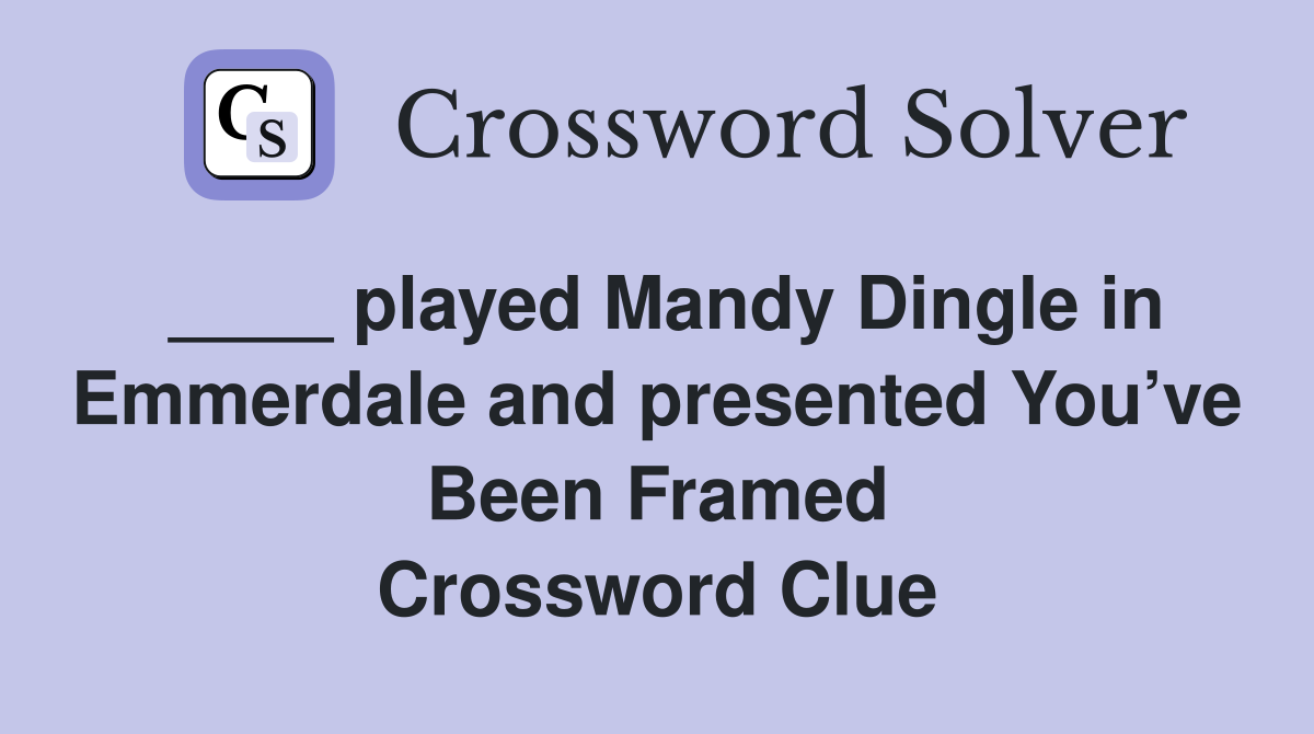 ____ played Mandy Dingle in Emmerdale and presented You’ve Been Framed Crossword Clue