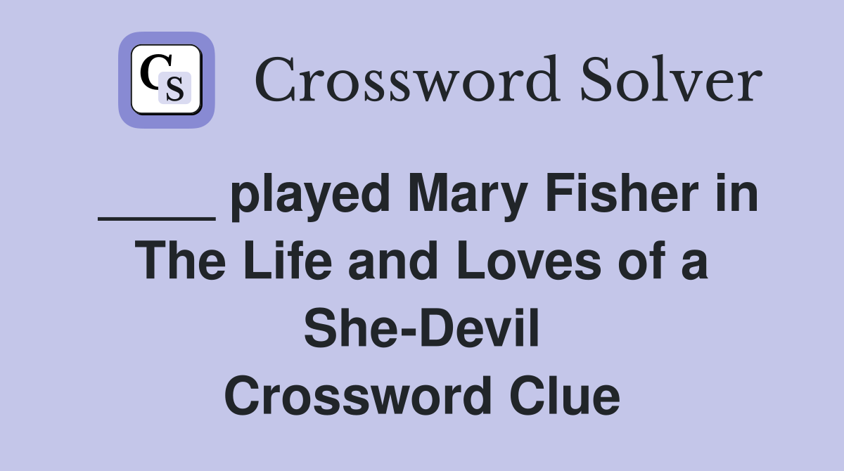 ____ played Mary Fisher in The Life and Loves of a She-Devil Crossword Clue