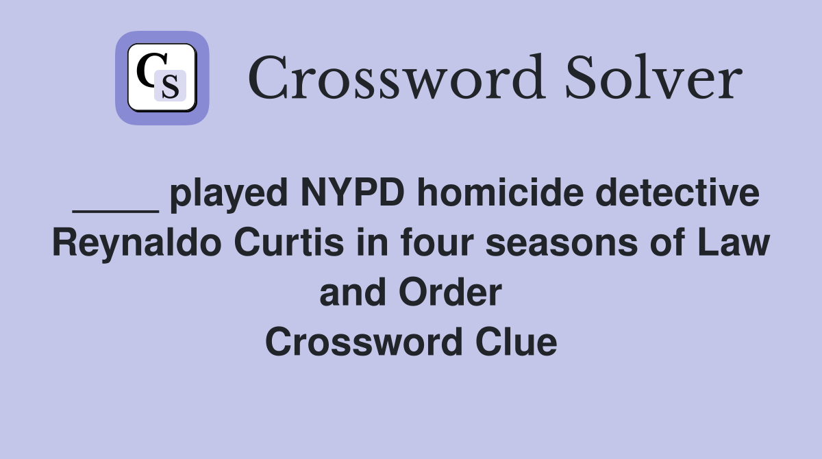 ____ played NYPD homicide detective Reynaldo Curtis in four seasons of Law and Order Crossword Clue