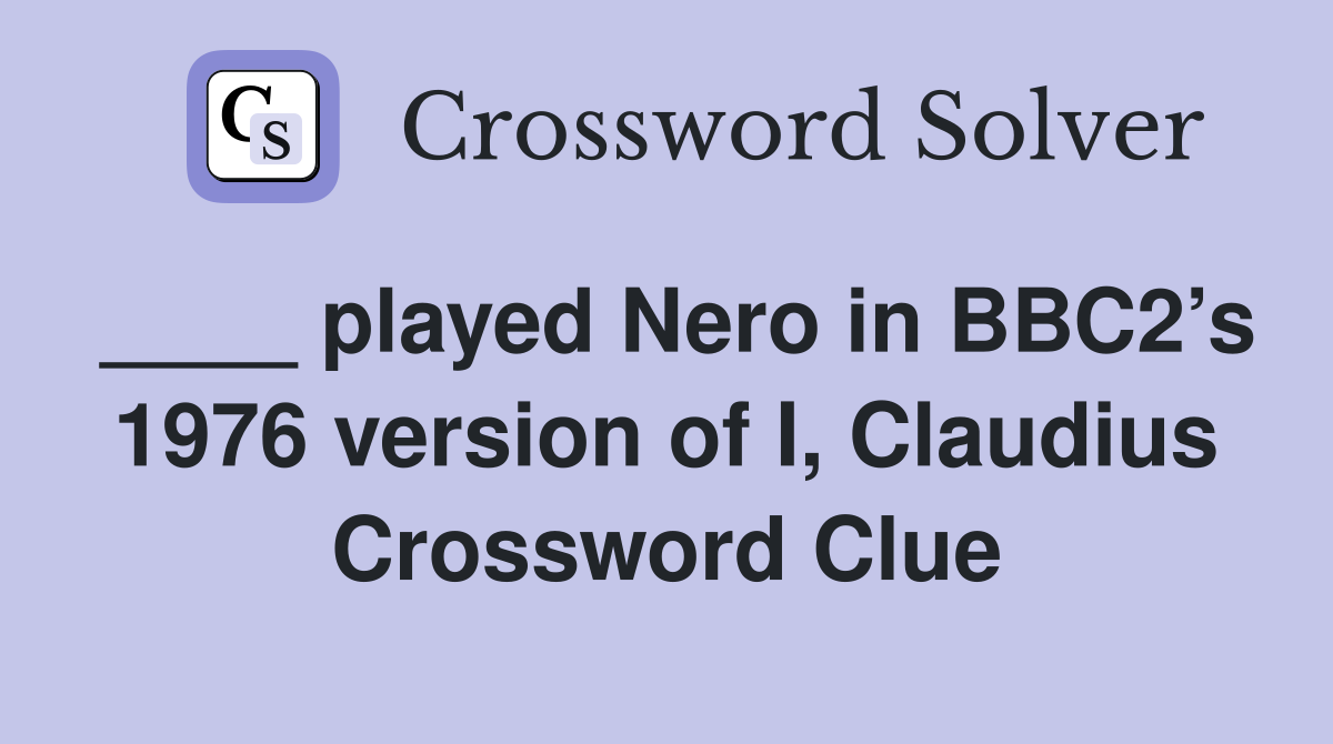 ____ played Nero in BBC2’s 1976 version of I, Claudius Crossword Clue