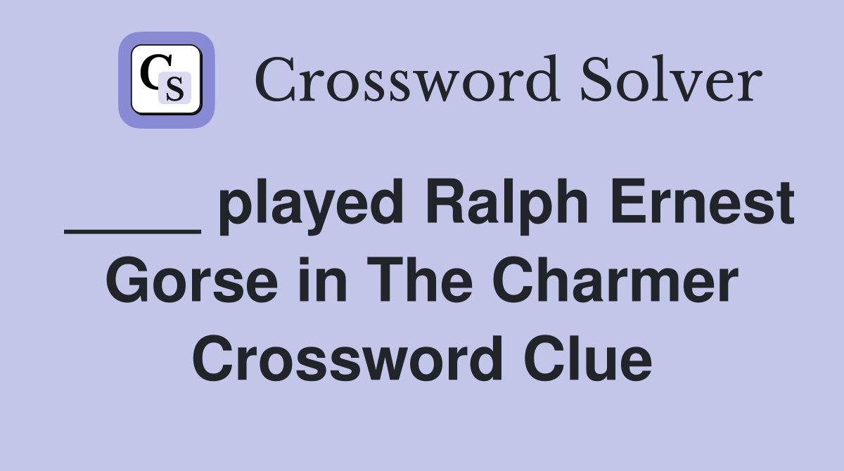 ____ played Ralph Ernest Gorse in The Charmer Crossword Clue